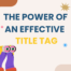 Best practices for writing an Effective Title Tag that attracts clicks and traffic | Rankonix